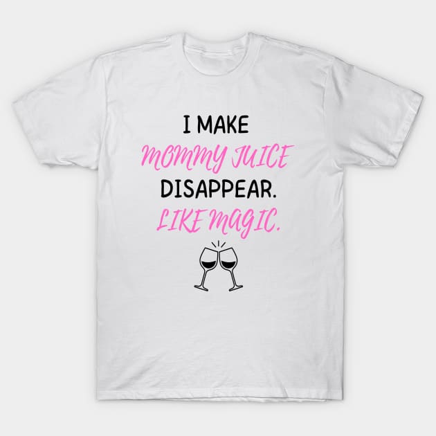 I Make Mommy Juice Disappear Like Magic Women's T-Shirt by FeFe's Tee Trendz